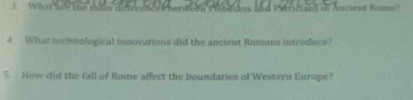 What e the mấn tricians in Aucient Rome' 
4 What technological innovations did the ancient Romans introduce? 
5. How did the fall of Rome affect the boundaries of Western Europe?