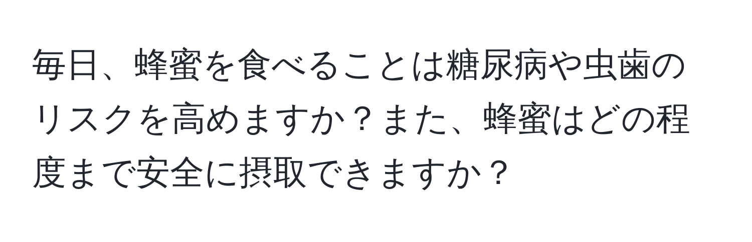 毎日、蜂蜜を食べることは糖尿病や虫歯のリスクを高めますか？また、蜂蜜はどの程度まで安全に摂取できますか？