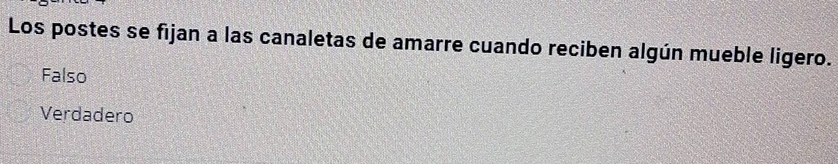 Los postes se fijan a las canaletas de amarre cuando reciben algún mueble ligero.
Falso
Verdadero