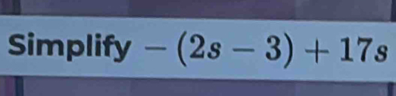 Simplify-(2s-3)+17s