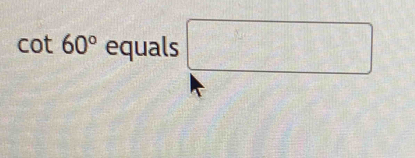 cot 60° equals □