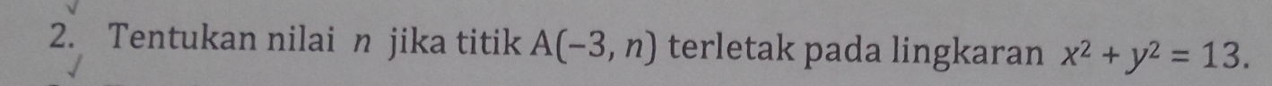 Tentukan nilai n jika titik A(-3,n) terletak pada lingkaran x^2+y^2=13.