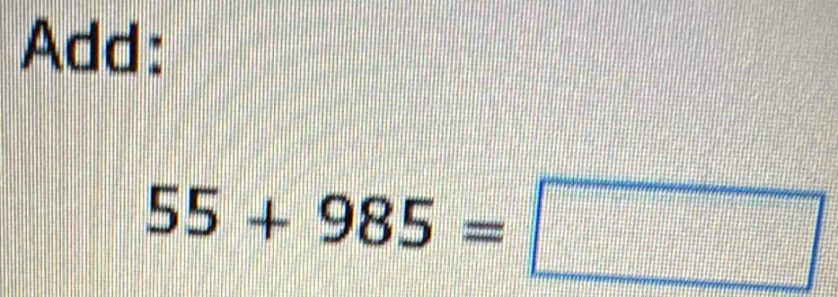 Add:
55+985=□