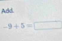 Add.
-9+5=□