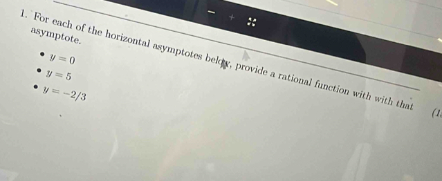asymptote.
y=0. For each of the horizontal asymptotes below, provide a rational function with with tha (1
y=5
y=-2/3