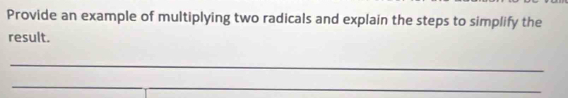 Provide an example of multiplying two radicals and explain the steps to simplify the 
result. 
_ 
_