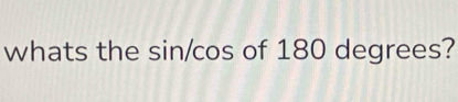 whats the sin/cos of 180 degrees?