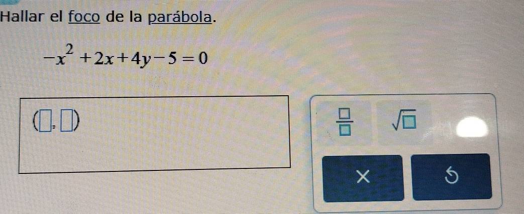 Hallar el foco de la parábola.
-x^2+2x+4y-5=0
 □ /□   sqrt(□ )