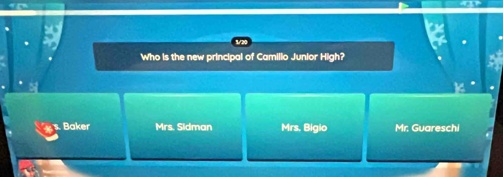 3/20
Who is the new principal of Camillo Junior High?
s. Baker Mrs. Sidman Mrs. Bigio Mr. Guareschi