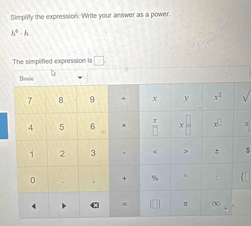 Simplify the expression. Write your answer as a power.
h^6· h
The simplified expression is □ .
sqrt()
x_f
$