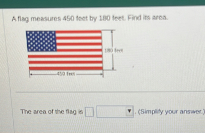 A flag measures 450 feet by 180 feet. Find its area. 
The area of the flag is □ □. (Simplify your answer.)