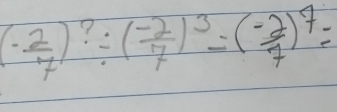 (- 2/7 )^?/ ( (-2)/7 )^3=( (-2)/7 )^7=