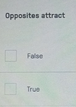 Opposites attract
False
True