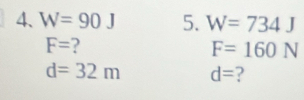 W=90J 5. W=734J
F= ?
F=160N
d=32m
d= ?