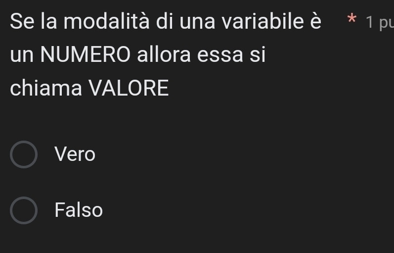 Se la modalità di una variabile è * 1 pu
un NUMERO allora essa si
chiama VALORE
Vero
Falso