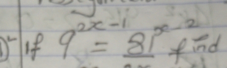 1)^2 If 9^(2x-1)=_ (81)^(x-2)find