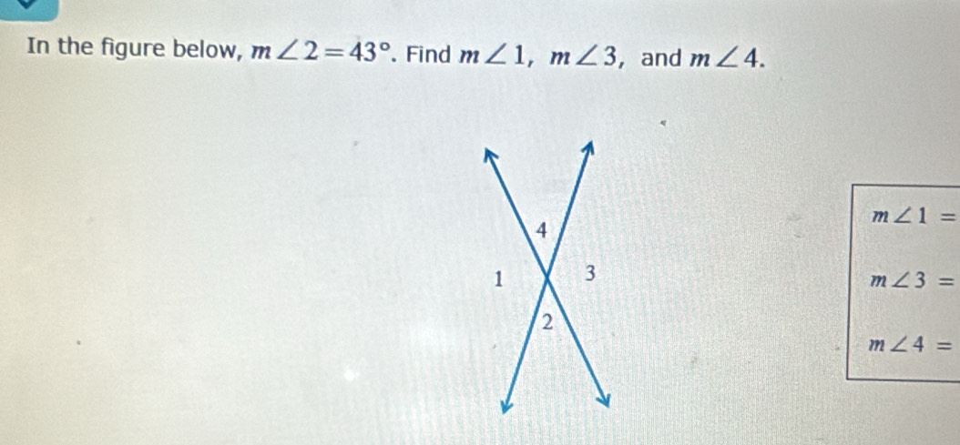 In the figure below, m∠ 2=43°.Find m∠ 1, m∠ 3 ,and m∠ 4.
m∠ 1=
m∠ 3=
m∠ 4=