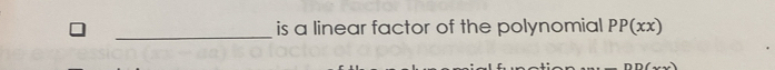 is a linear factor of the polynomial PP(xx)