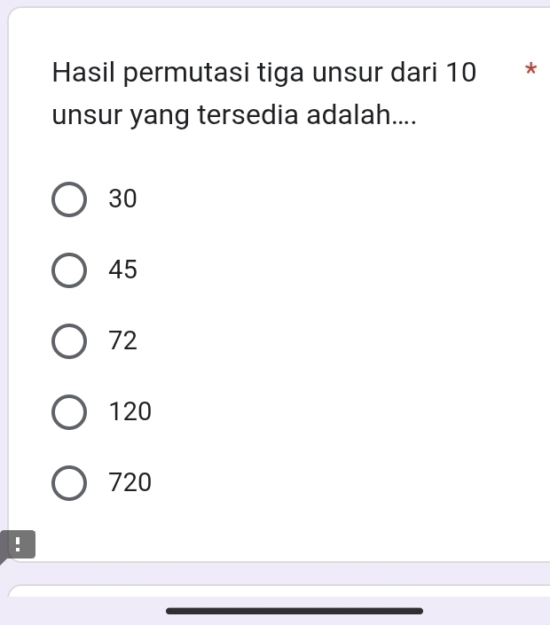 Hasil permutasi tiga unsur dari 10 *
unsur yang tersedia adalah....
30
45
72
120
720 !