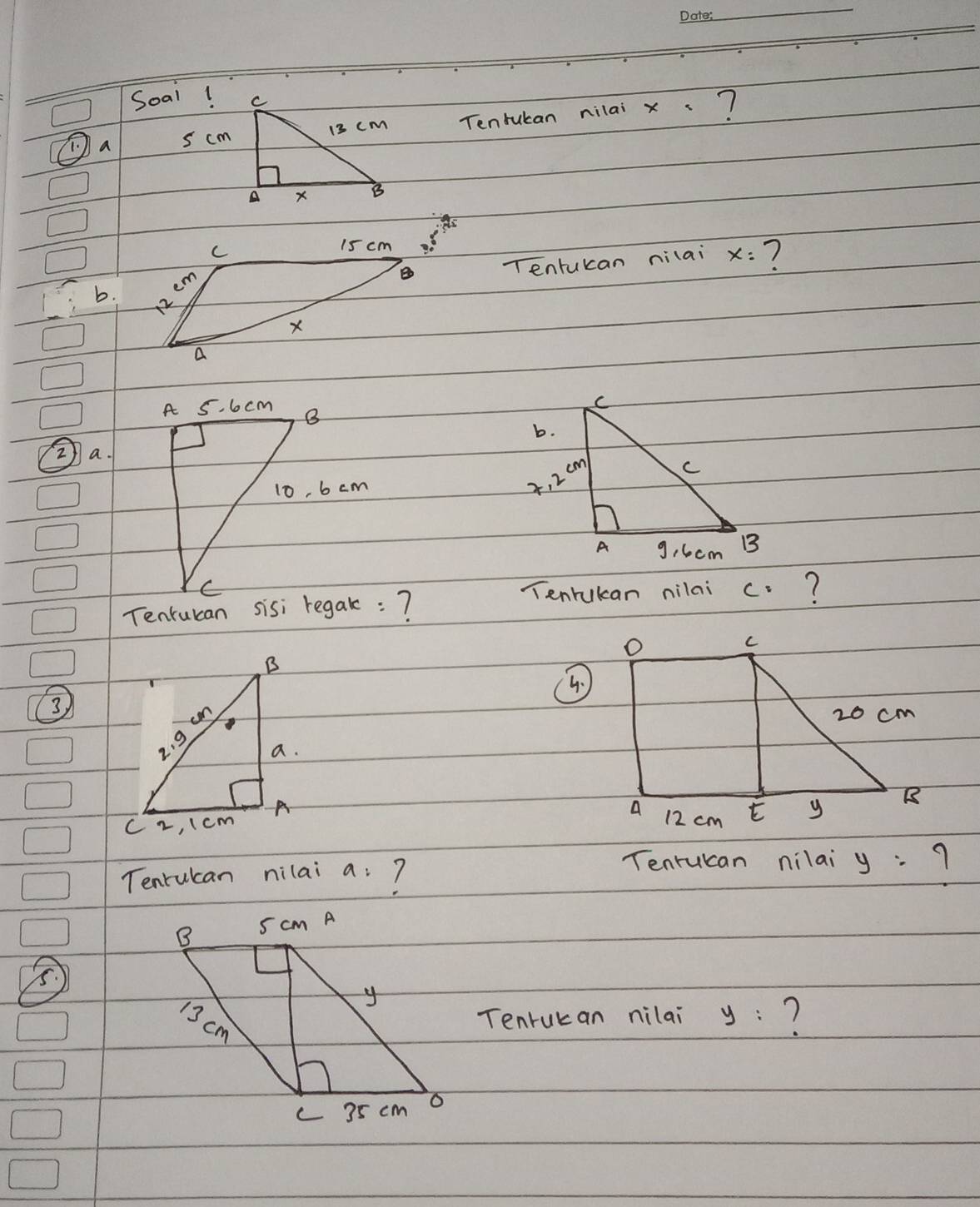 Soal! 
1. D a s cm Tenrukan nilai x: 7
Tentukan nilai x= ? 
b. 
2 a. 
Tenruan nilai c. ? 
Tenrucan sisi regak: ? 
4 
3) 



Tenrulan nilai a :? 
Tenrucan nilai y :? 
5. 
Tenrukan nilai y : 7