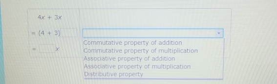 4x+3x
=(4+3)□
Commutative property of addition
=□ x Commutative property of multiplication
Associative property of addition
Associative property of multiplication
Distributive property