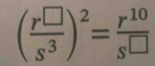 ( r□ /s^3 )^2= r^(10)/s^(□) 