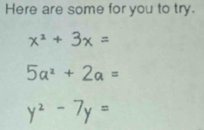 Here are some for you to try.
x² + 3x =
5a² + 2a =
y² - 7y =