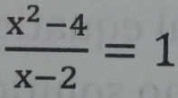  (x^2-4)/x-2 =1