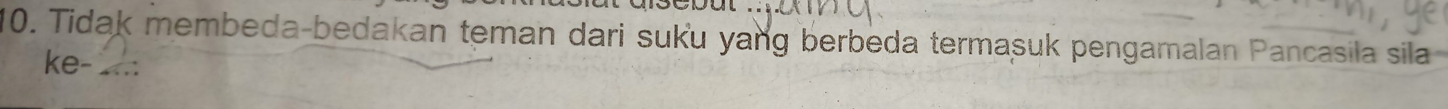 Tidak membeda-bedakan teman dari suku yang berbeda termasuk pengamalan Pancasila sila 
ke-_