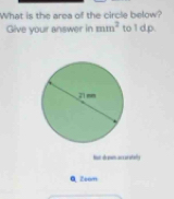 What is the area of the circle below? 
Give your answer in mm^2 to 1 d, p. 
QZeom