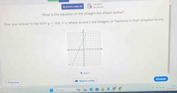 Bookwork code: 28 not allowed Calculator 
What is the equation of the straight line shown below? 
Give your answer in the form y=mx+c , where m and c are integers or fractions in their simplest forms. 
Q Zoom