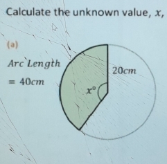 Calculate the unknown value, x,
(a)
Arc Lengt
=40cm