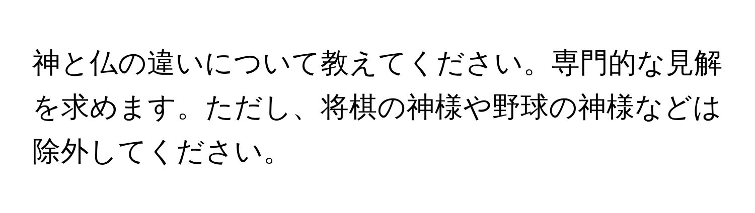 神と仏の違いについて教えてください。専門的な見解を求めます。ただし、将棋の神様や野球の神様などは除外してください。