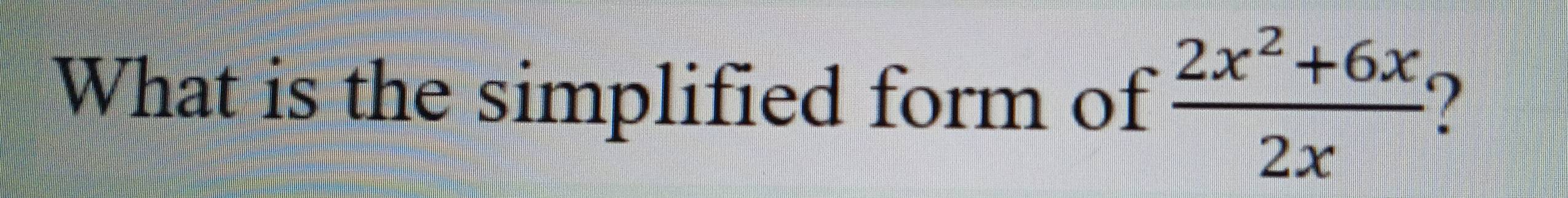 What is the simplified form of  (2x^2+6x)/2x 