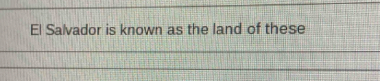El Salvador is known as the land of these