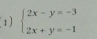 (1) beginarrayl 2x-y=-3 2x+y=-1endarray.