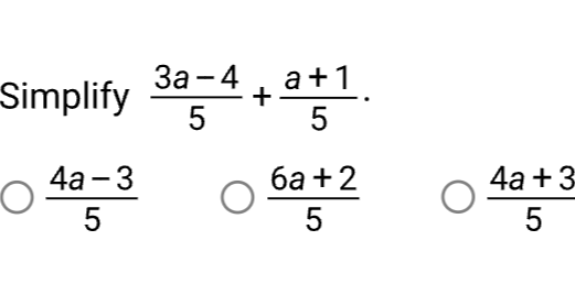 Simplify  (3a-4)/5 + (a+1)/5 ·
 (4a-3)/5 
 (6a+2)/5 
 (4a+3)/5 