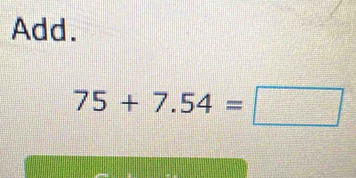 Add.
75+7.54=□