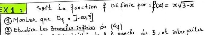 EX1: soit La fenction f DE finie par: f(x)=xsqrt(3-x)
②Montun que D_f=]-∈fty ,3]
⑧ Etudien Les Branches infinies pe (() 
bauche do 3: et interpniter