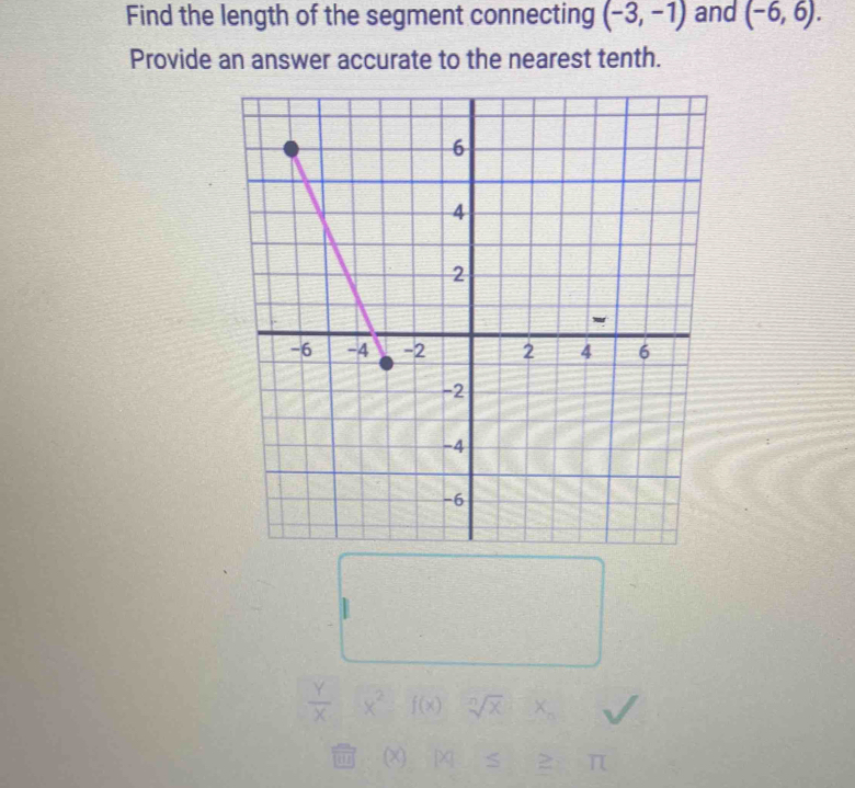 Find the length of the segment connecting (-3,-1) and (-6,6). 
Provide an answer accurate to the nearest tenth.
 1/x  x^2 f(x) sqrt[n](x) A
(x) [X S >