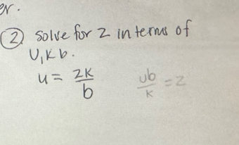 er.
2 solve for Z interms of
UiKb.
u= 2k/b   Ub/k =Z