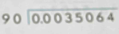 beginarrayr 90encloselongdiv 0.0035064endarray