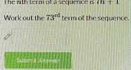 The wth term of a sequence is m+1
Work out the 73^(rd) term of the sequence. 
Subma Ansea