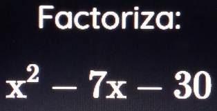 Factoriza:
x^2-7x-30