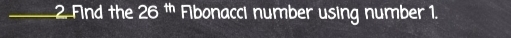 Find the 26 * Fibonacci number using number 1.