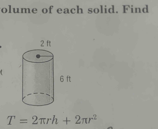 olume of each solid. Find
T=2π rh+2π r^2