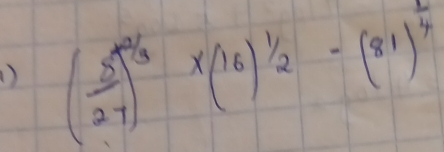 ( 5/27 )^-2/3* (16)^1/2-(81)^1/4