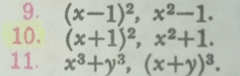 (x-1)^2, x^2-1. 
10. (x+1)^2, x^2+1. 
11. x^3+y^3, (x+y)^3.