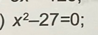 x^2-27=0;