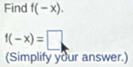 Find f(-x).
f(-x)=□
(Simplify your answer.)